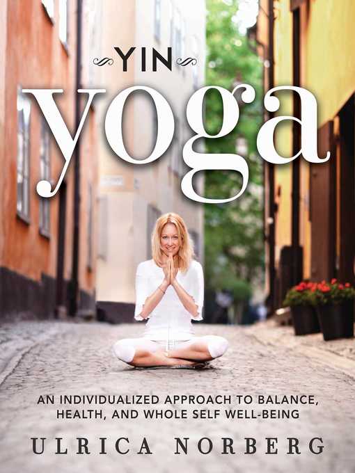 Title details for Yin Yoga: an Individualized Approach to Balance, Health, and Whole Self Well-Being by Ulrica Norberg - Available